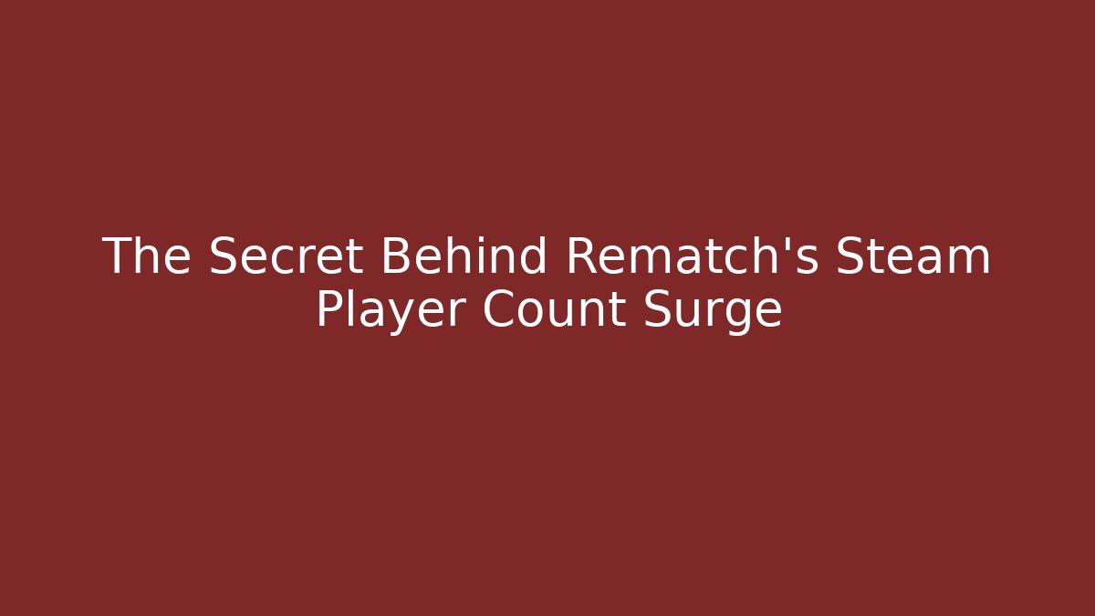 The Secret Behind Rematch's Steam Player Count Surge
