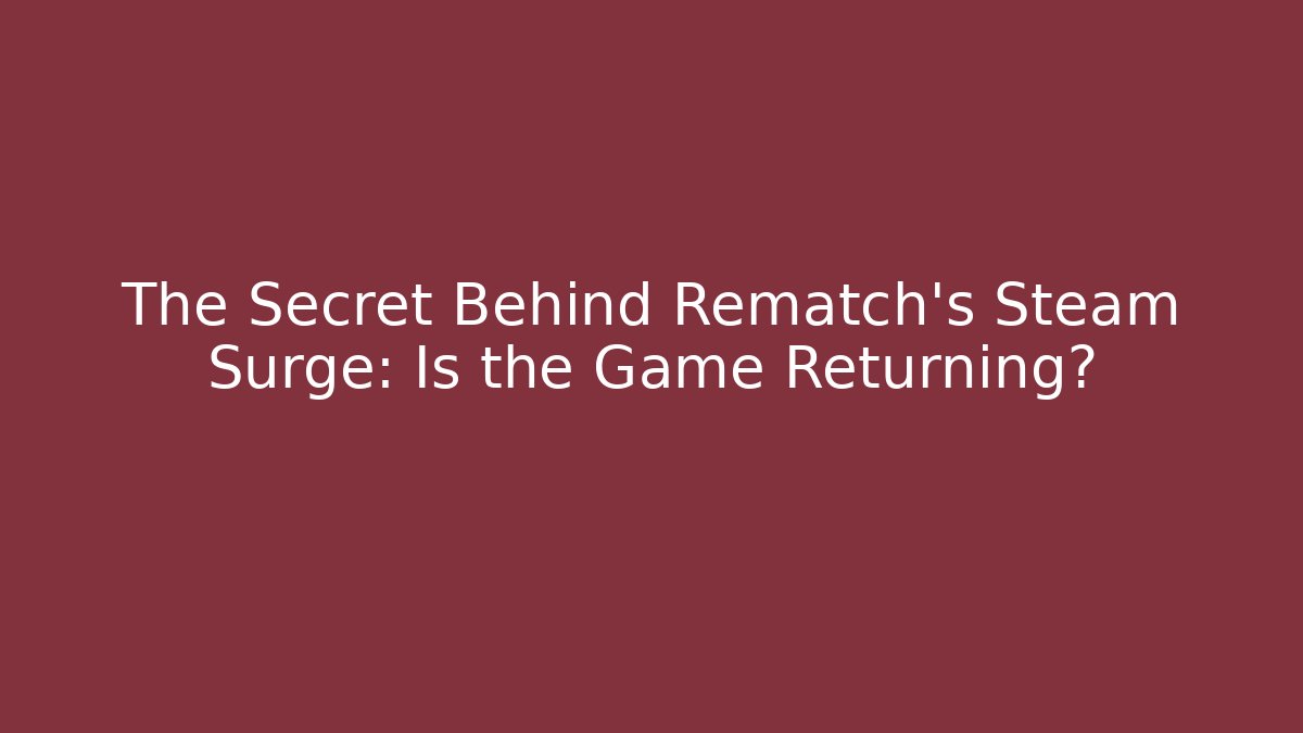 The Secret Behind Rematch's Steam Surge: Is the Game Returning?