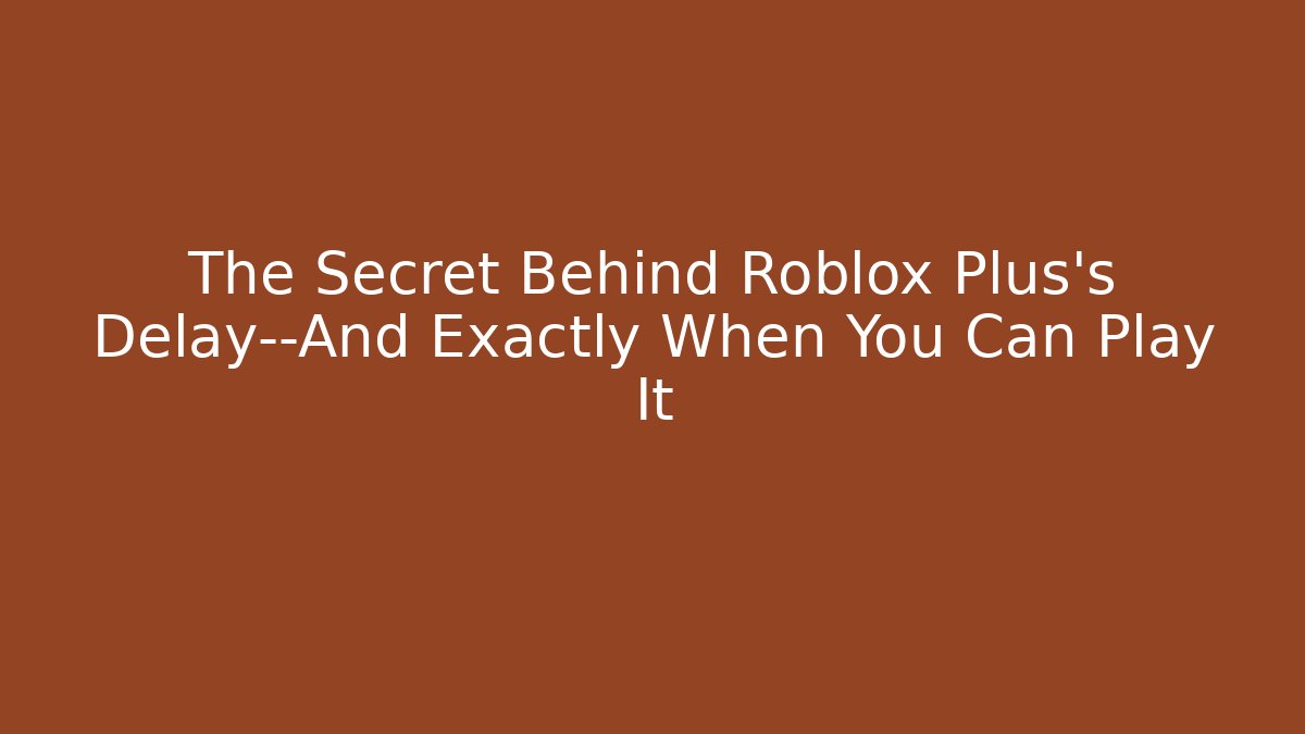 The Secret Behind Roblox Plus’s Delay—And Exactly When You Can Play It