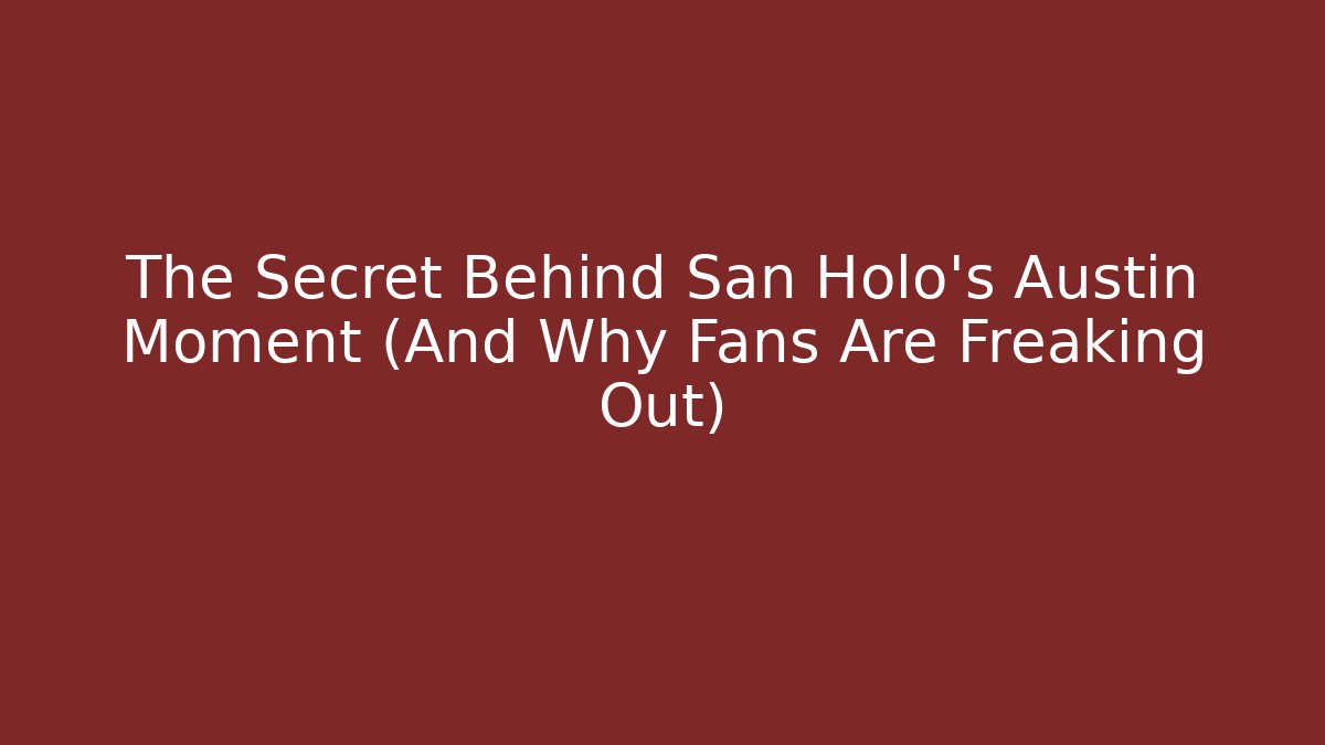 The Secret Behind San Holo's Austin Moment (And Why Fans Are Freaking Out)