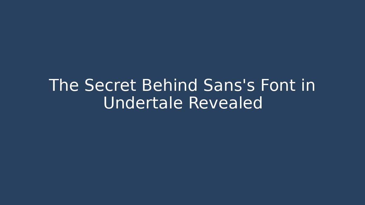 The Secret Behind Sans's Font in Undertale Revealed