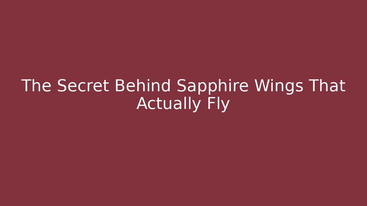 The Secret Behind Sapphire Wings That Actually Fly