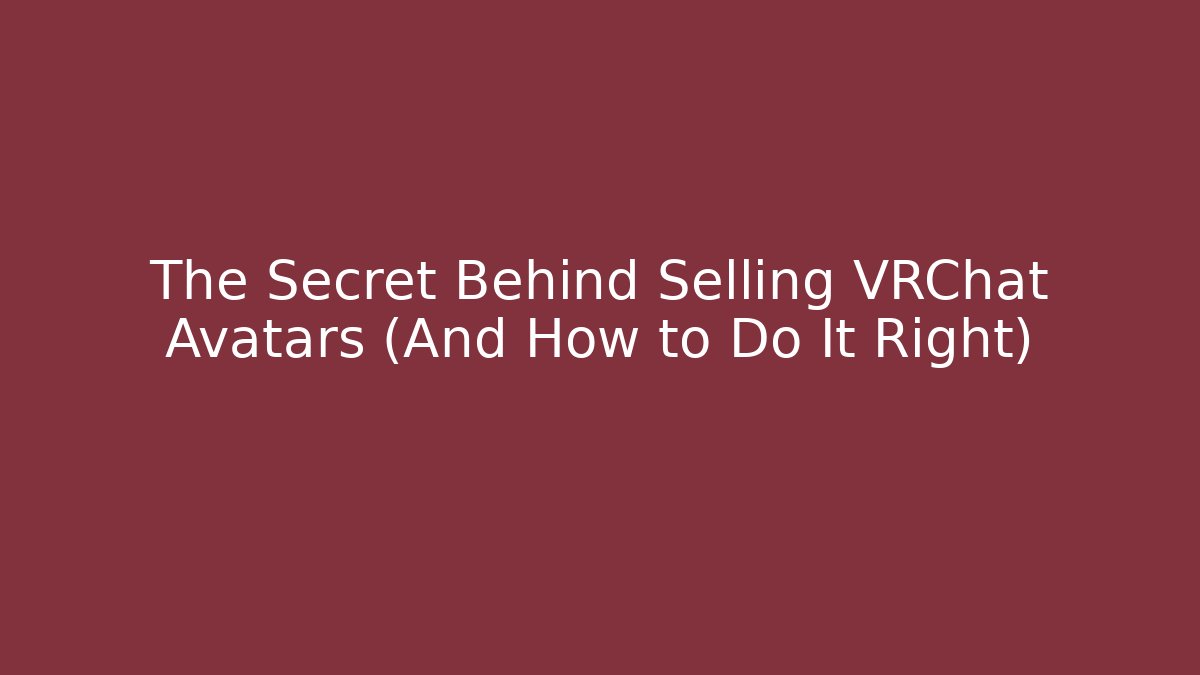 The Secret Behind Selling VRChat Avatars (And How to Do It Right)
