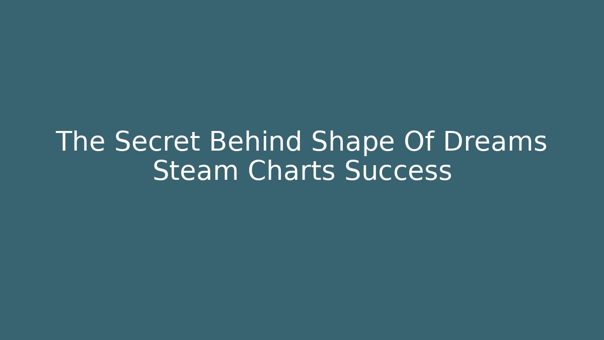The Secret Behind Shape Of Dreams Steam Charts Success - Critter Realm