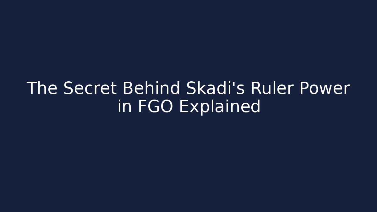 The Secret Behind Skadi's Ruler Power in FGO Explained