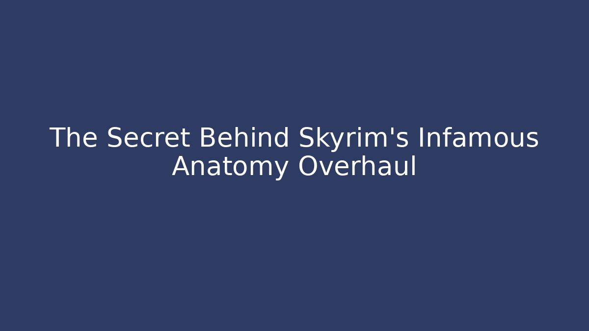 The Secret Behind Skyrim's Infamous Anatomy Overhaul