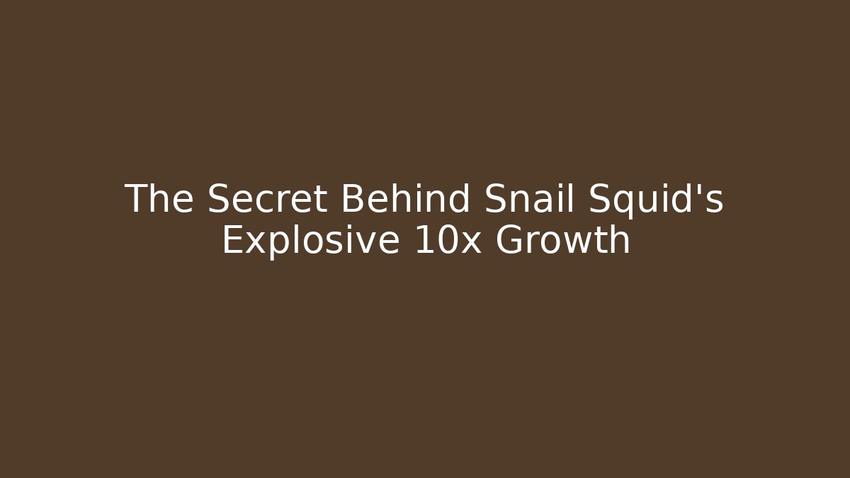 The Secret Behind Snail Squid's Explosive 10x Growth