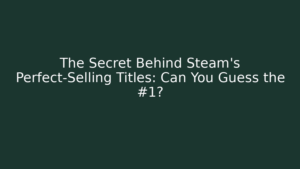 The Secret Behind Steam's Perfect-Selling Titles: Can You Guess the #1?