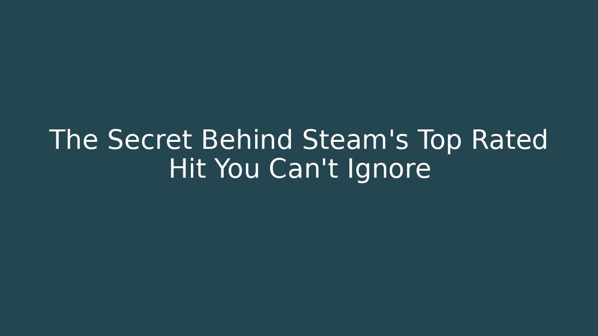 The Secret Behind Steam's Top Rated Hit You Can't Ignore