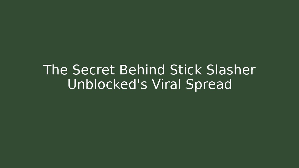 The Secret Behind Stick Slasher Unblocked’s Viral Spread