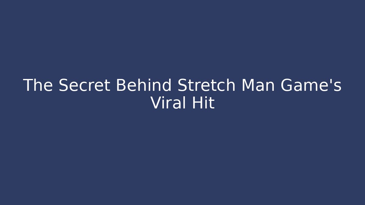 The Secret Behind Stretch Man Game's Viral Hit