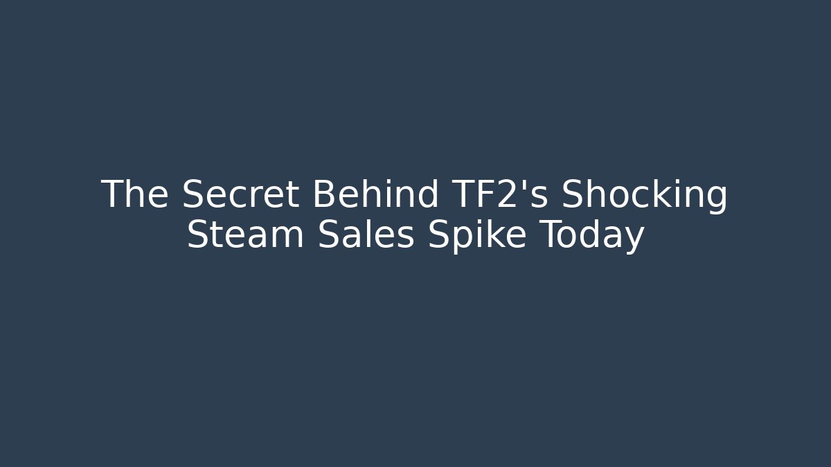 The Secret Behind TF2's Shocking Steam Sales Spike Today