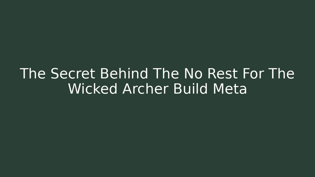 The Secret Behind The No Rest For The Wicked Archer Build Meta