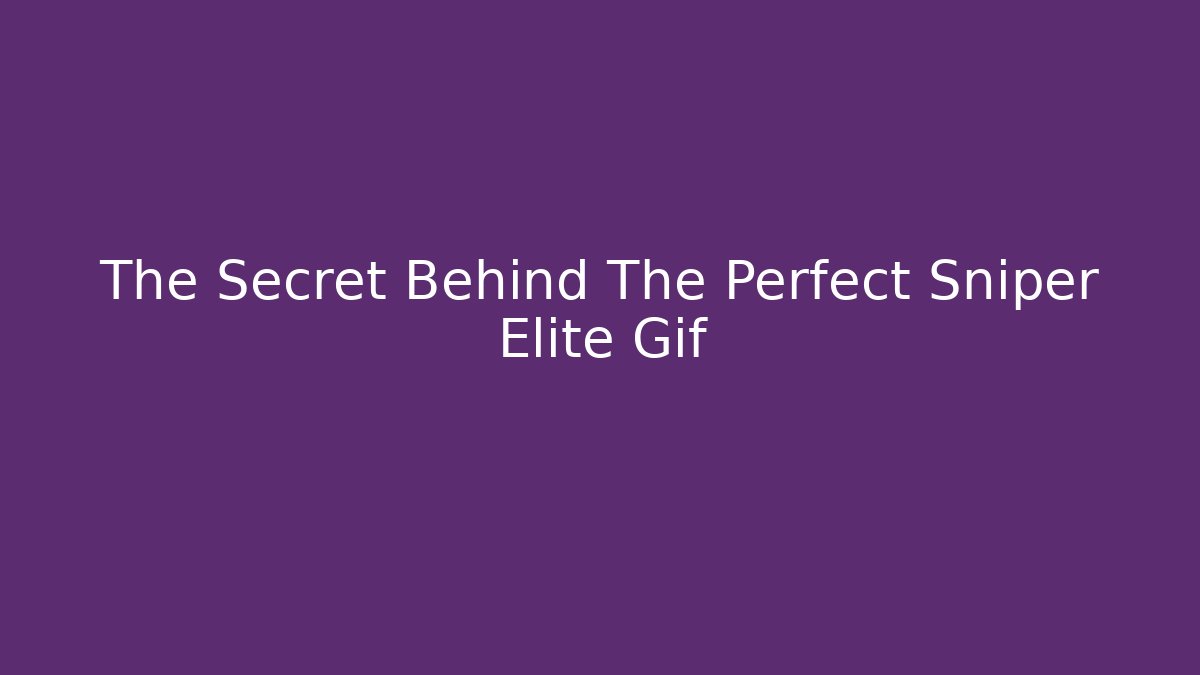 The Secret Behind The Perfect Sniper Elite Gif