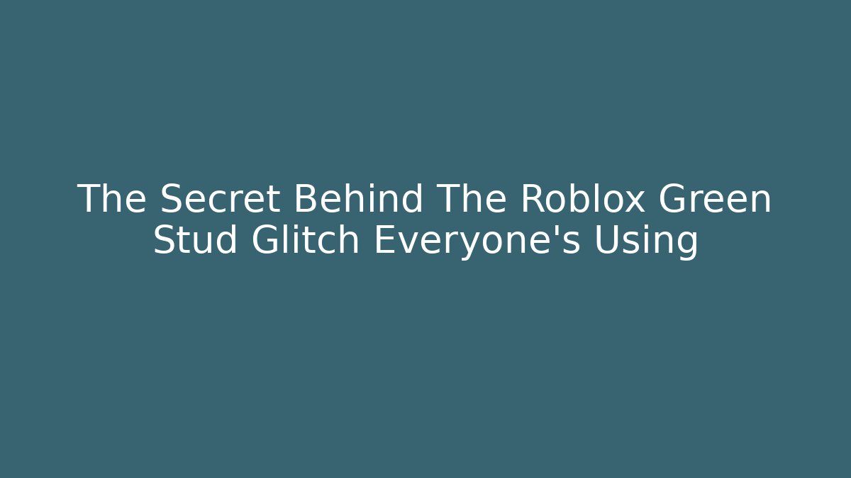 The Secret Behind The Roblox Green Stud Glitch Everyone’s Using