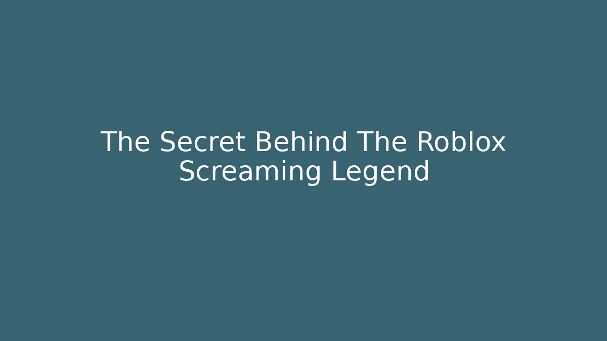 The Secret Behind The Roblox Screaming Legend