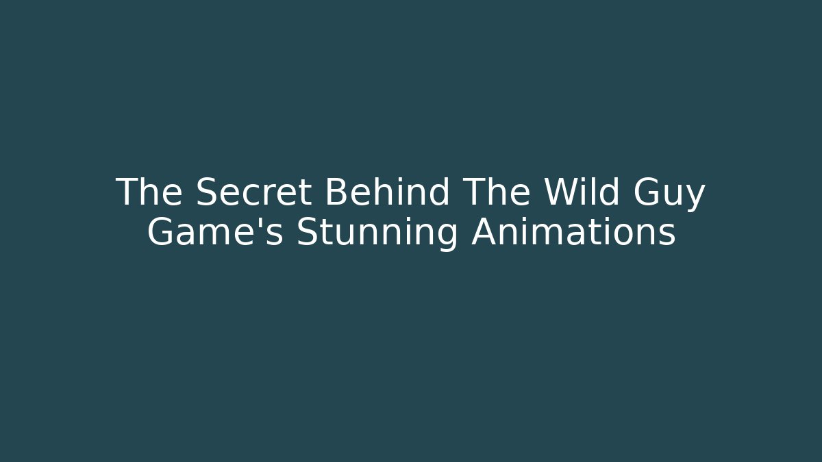 The Secret Behind The Wild Guy Game's Stunning Animations