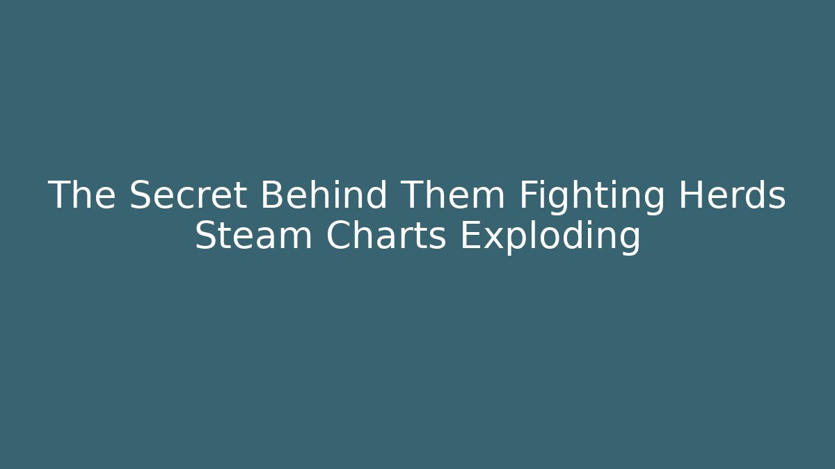 The Secret Behind Them Fighting Herds Steam Charts Exploding