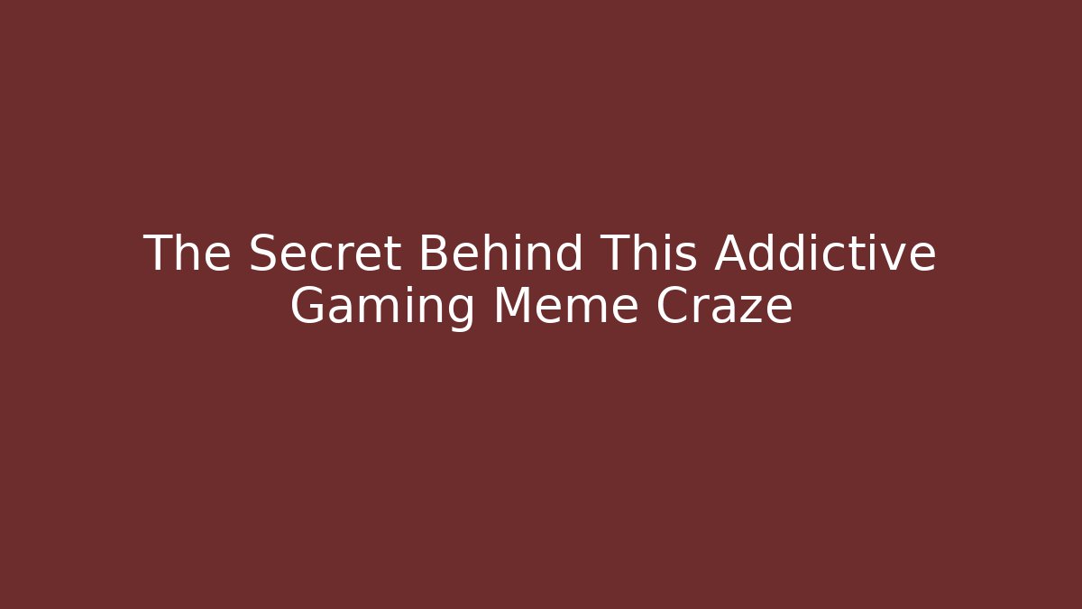 The Secret Behind This Addictive Gaming Meme Craze