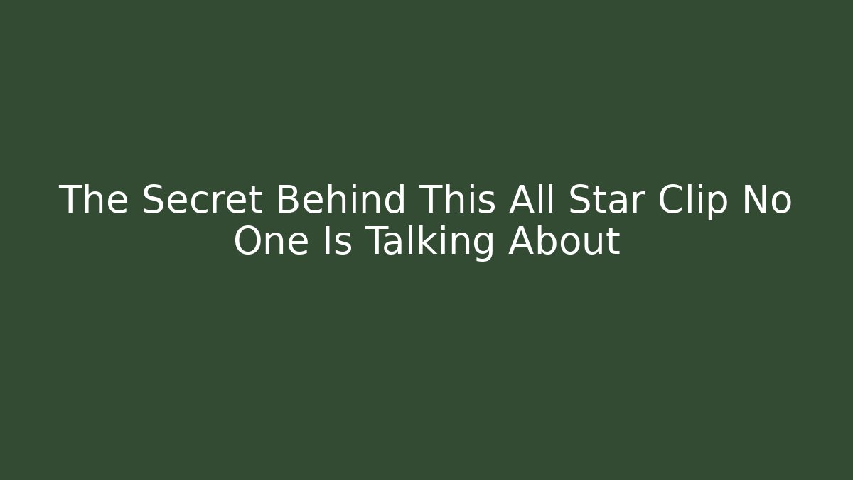 The Secret Behind This All Star Clip No One Is Talking About