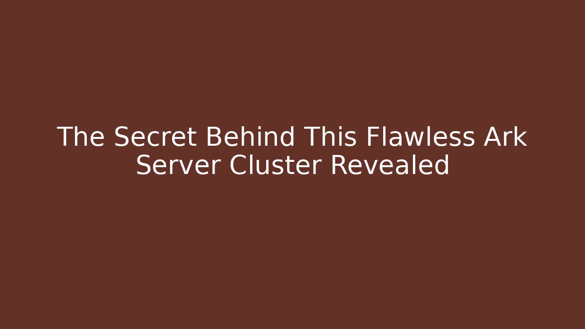 The Secret Behind This Flawless Ark Server Cluster Revealed