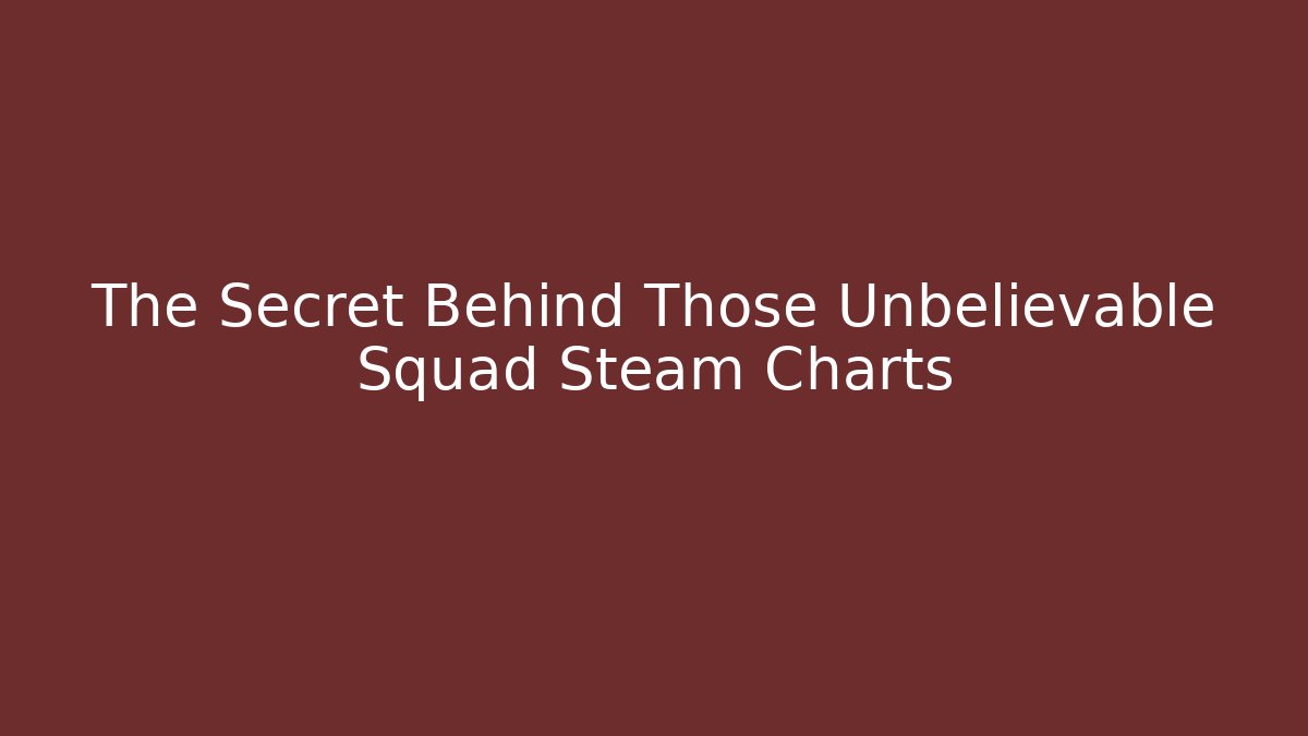 The Secret Behind Those Unbelievable Squad Steam Charts
