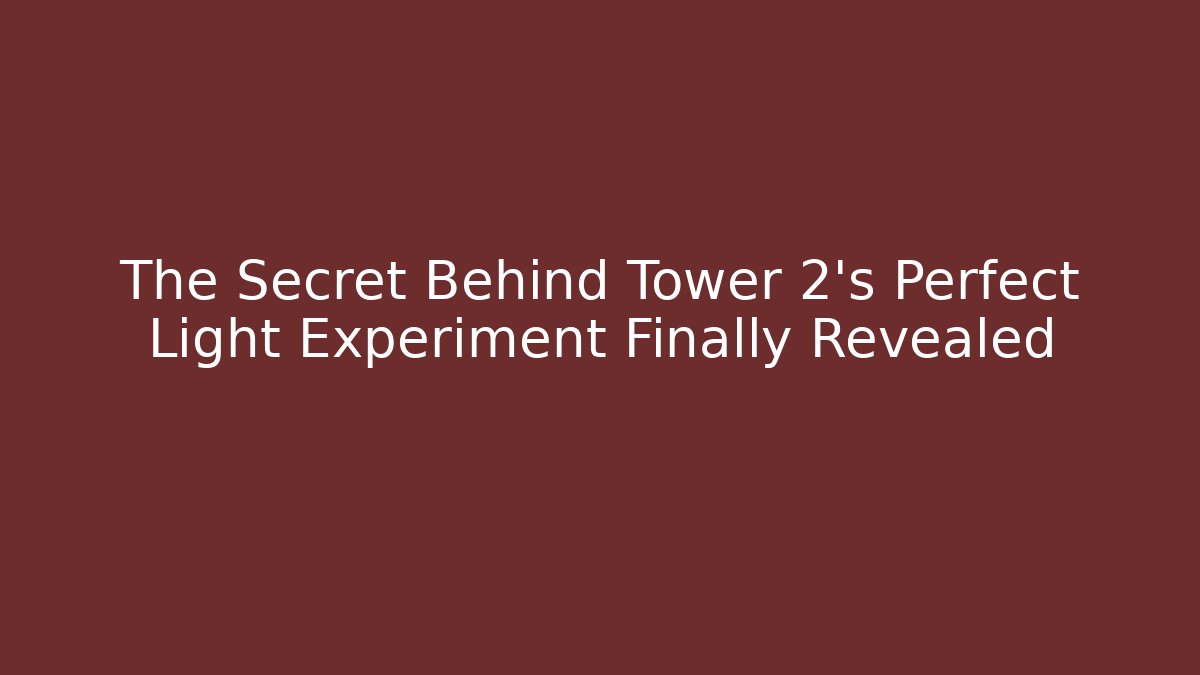 The Secret Behind Tower 2’s Perfect Light Experiment Finally Revealed
