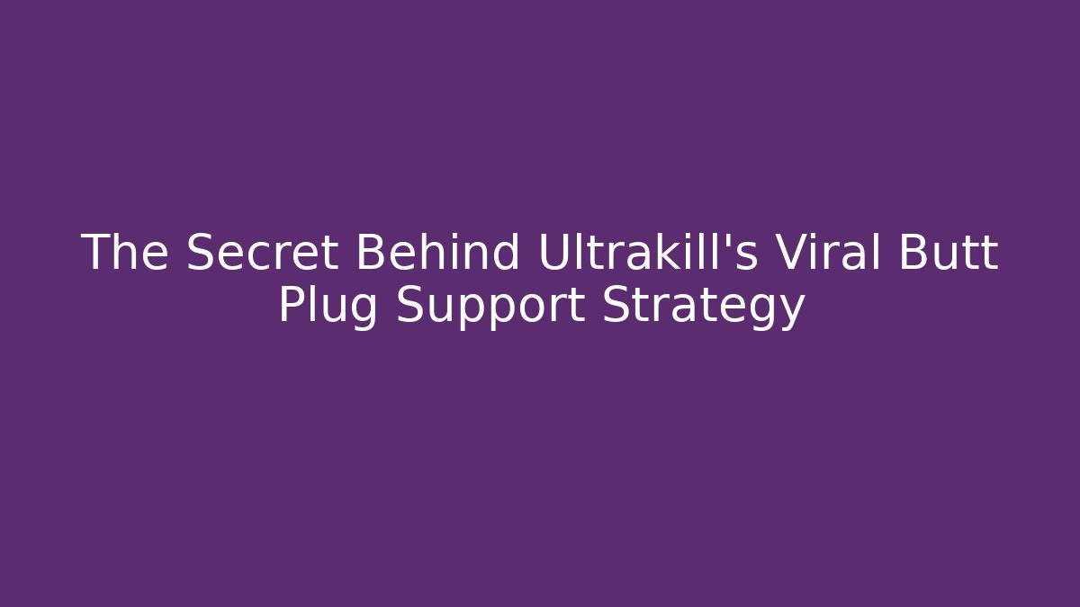 The Secret Behind Ultrakill's Viral Butt Plug Support Strategy