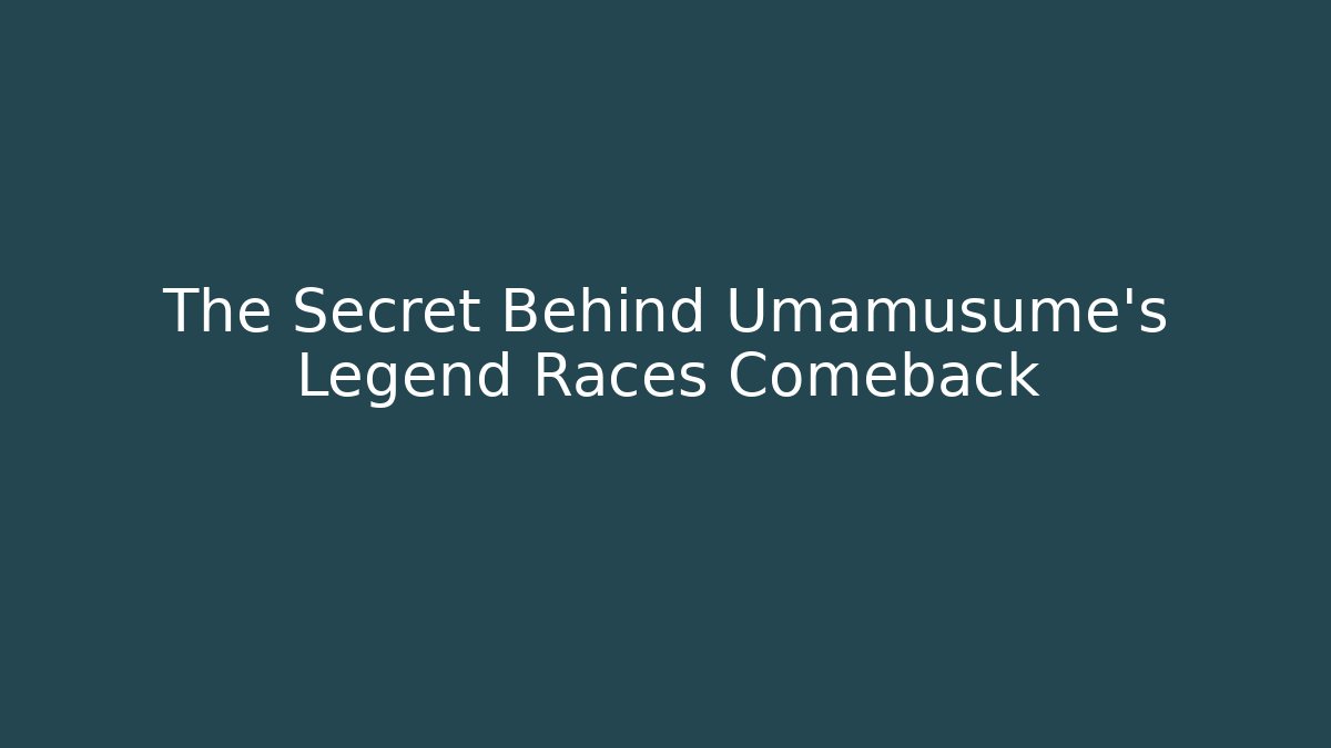 The Secret Behind Umamusume's Legend Races Comeback