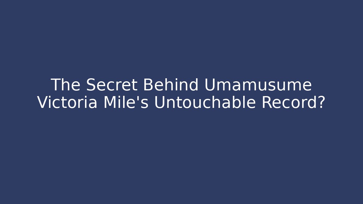 The Secret Behind Umamusume Victoria Mile's Untouchable Record?