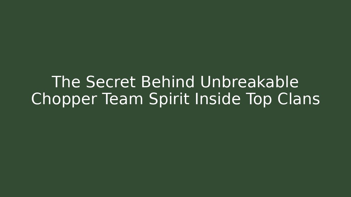 The Secret Behind Unbreakable Chopper Team Spirit Inside Top Clans