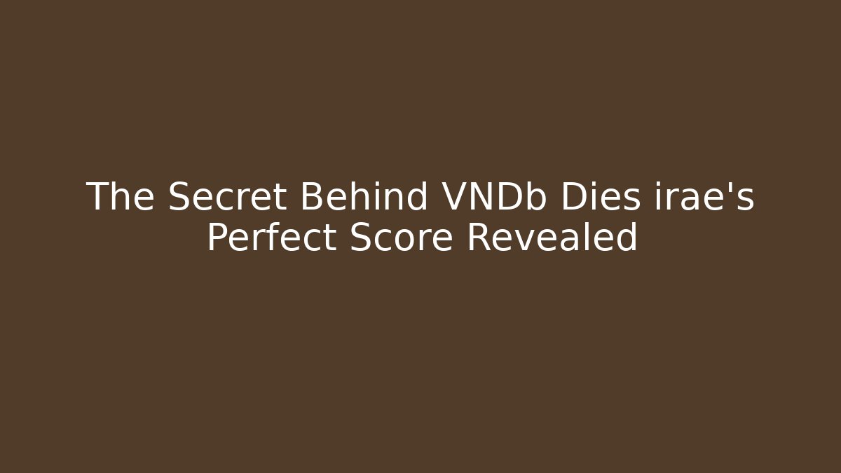 The Secret Behind VNDb Dies irae's Perfect Score Revealed - Critter Realm