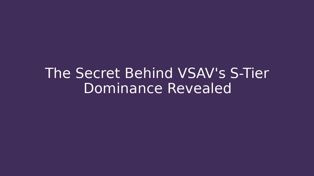 The Secret Behind VSAV's S-Tier Dominance Revealed