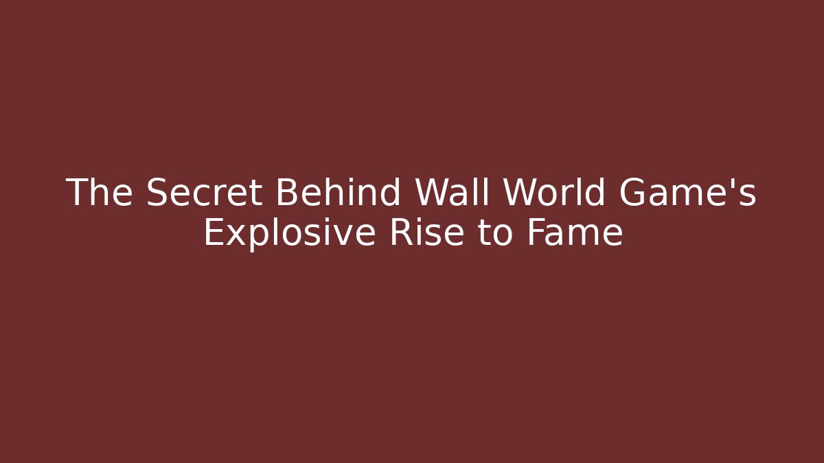 The Secret Behind Wall World Game's Explosive Rise to Fame