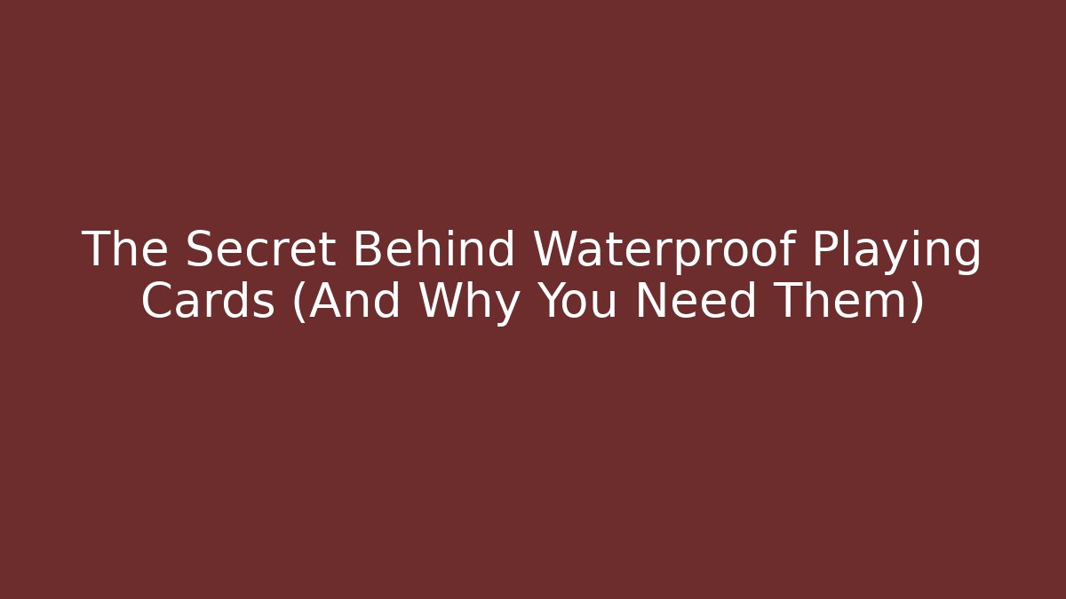The Secret Behind Waterproof Playing Cards (And Why You Need Them) - Critter Realm