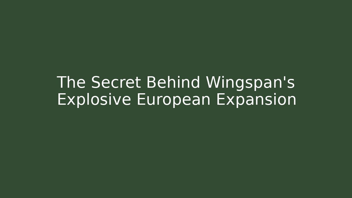 The Secret Behind Wingspan's Explosive European Expansion