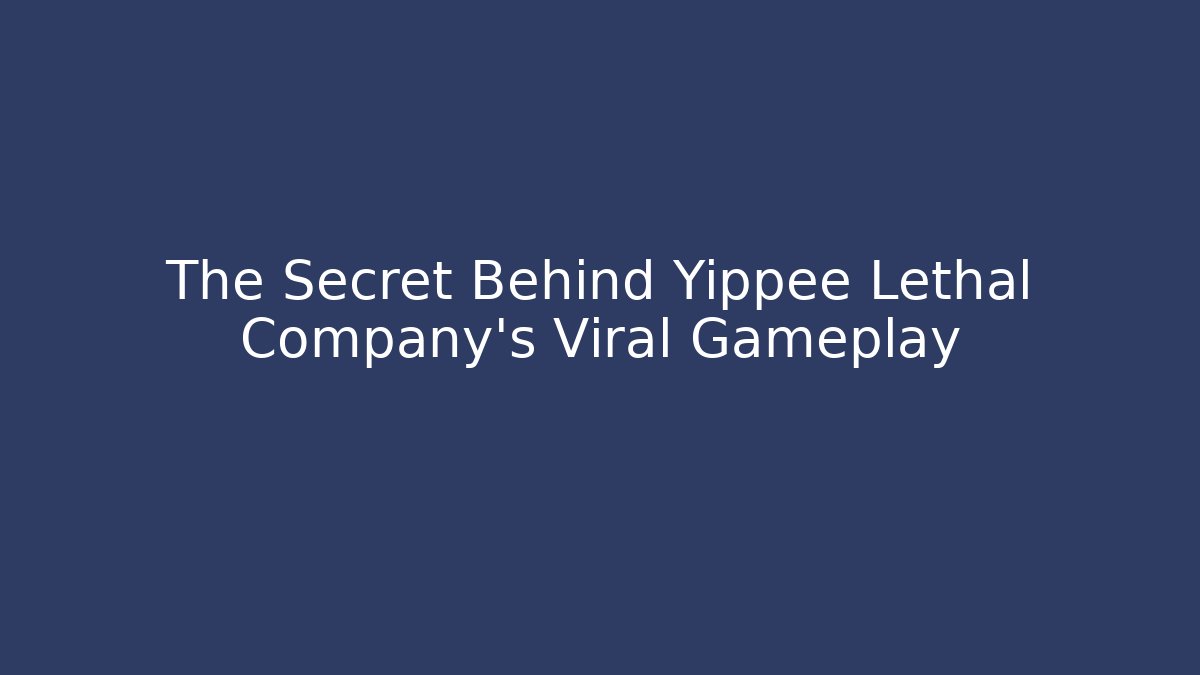 The Secret Behind Yippee Lethal Company's Viral Gameplay