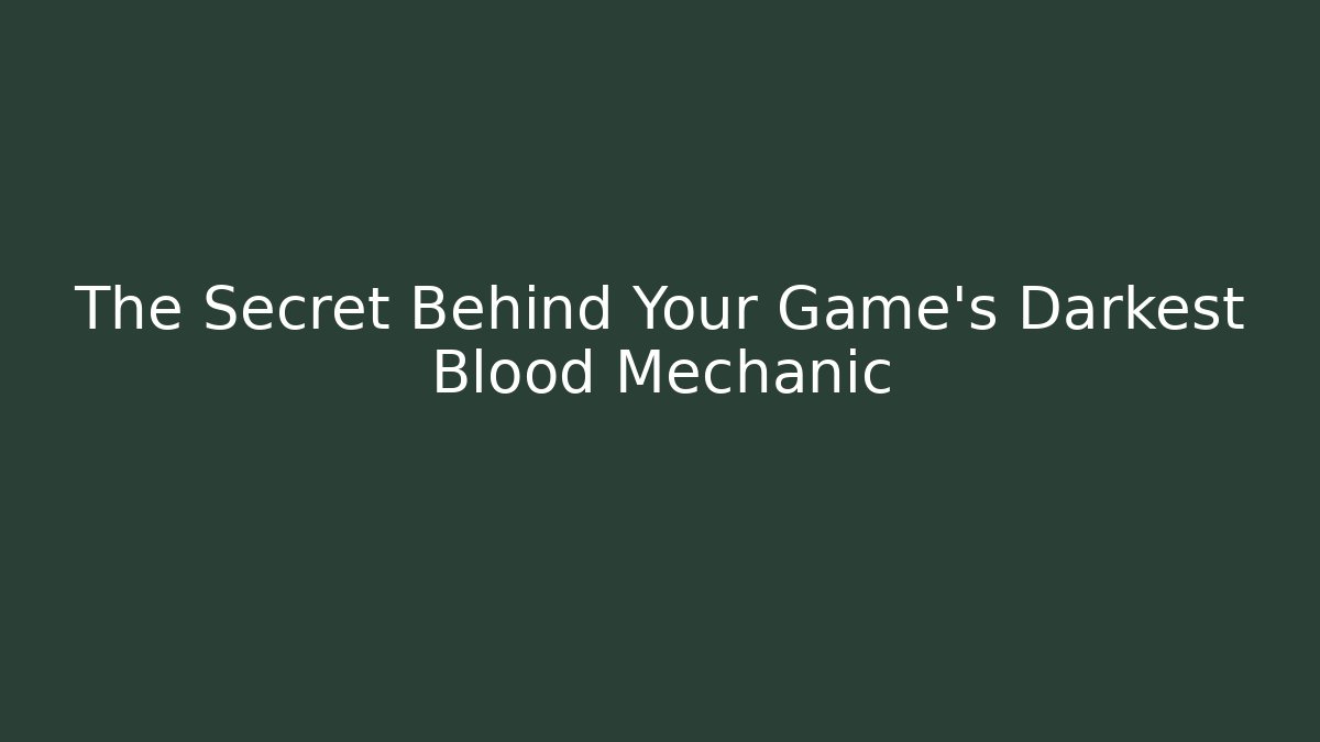 The Secret Behind Your Game’s Darkest Blood Mechanic
