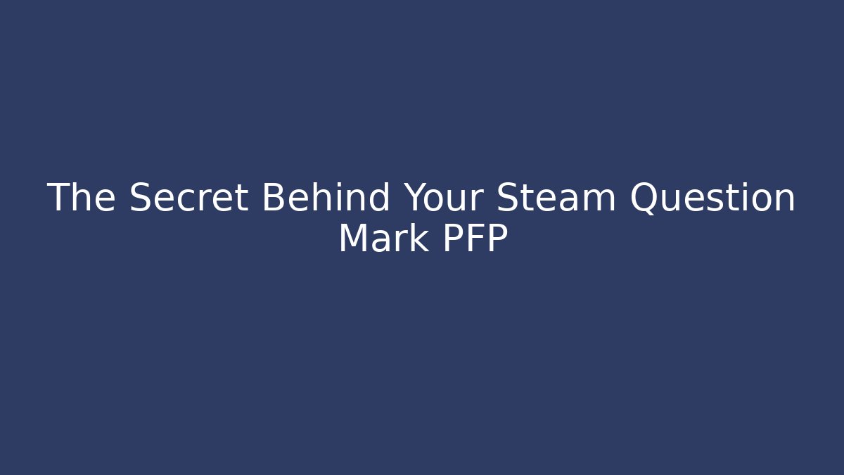 The Secret Behind Your Steam Question Mark PFP - Critter Realm