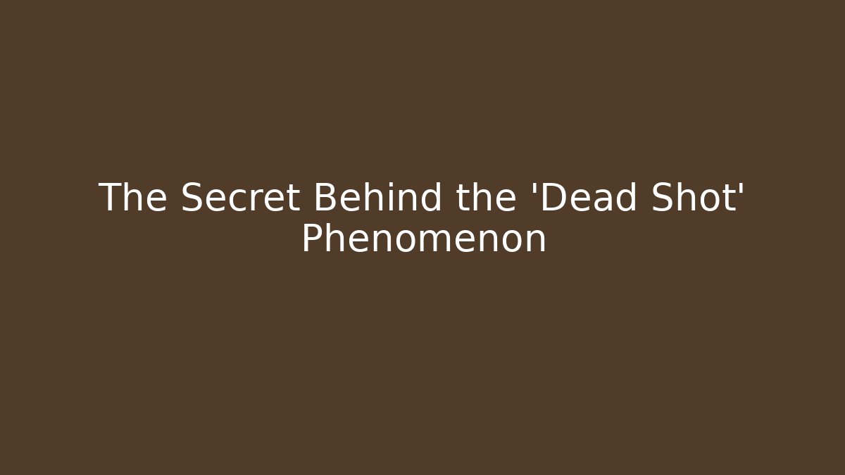 The Secret Behind the 'Dead Shot' Phenomenon