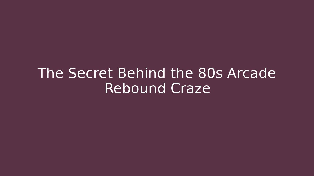 The Secret Behind the 80s Arcade Rebound Craze