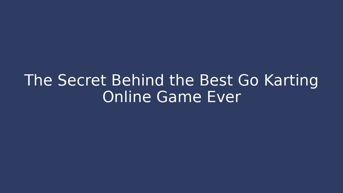 The Secret Behind the Best Go Karting Online Game Ever