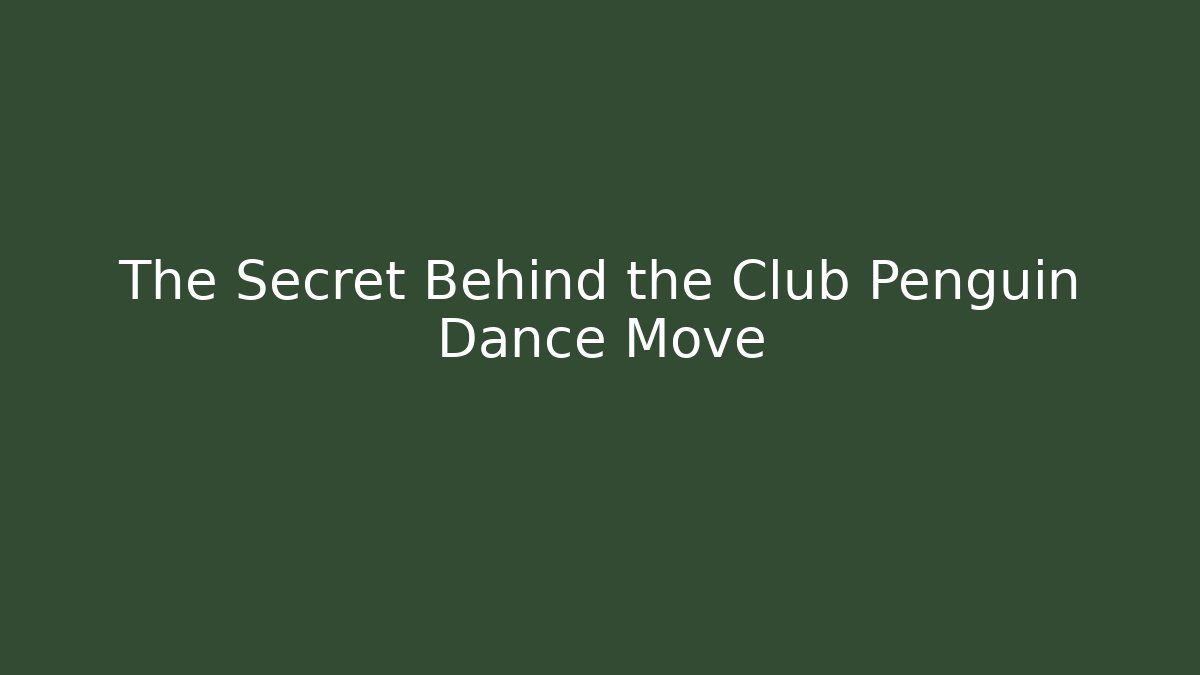 The Secret Behind the Club Penguin Dance Move