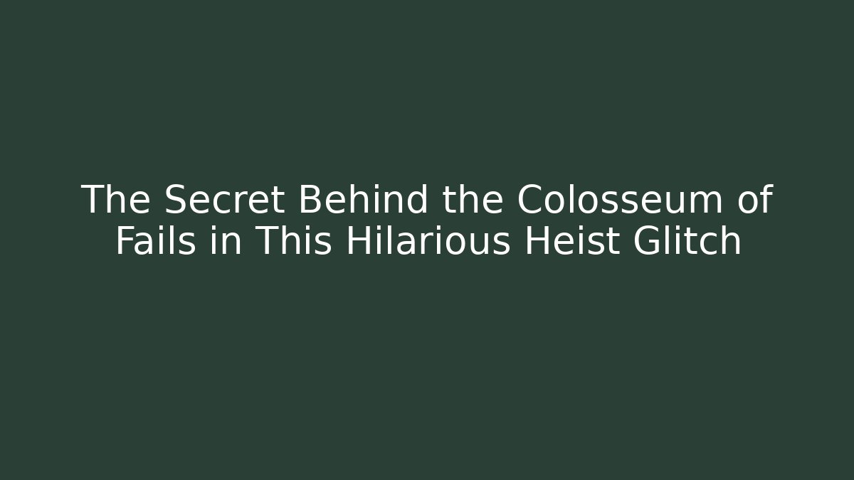The Secret Behind the Colosseum of Fails in This Hilarious Heist Glitch