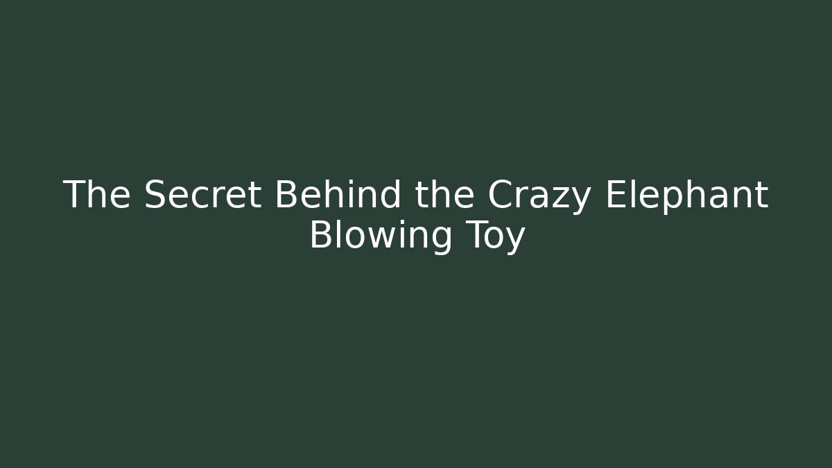 The Secret Behind the Crazy Elephant Blowing Toy