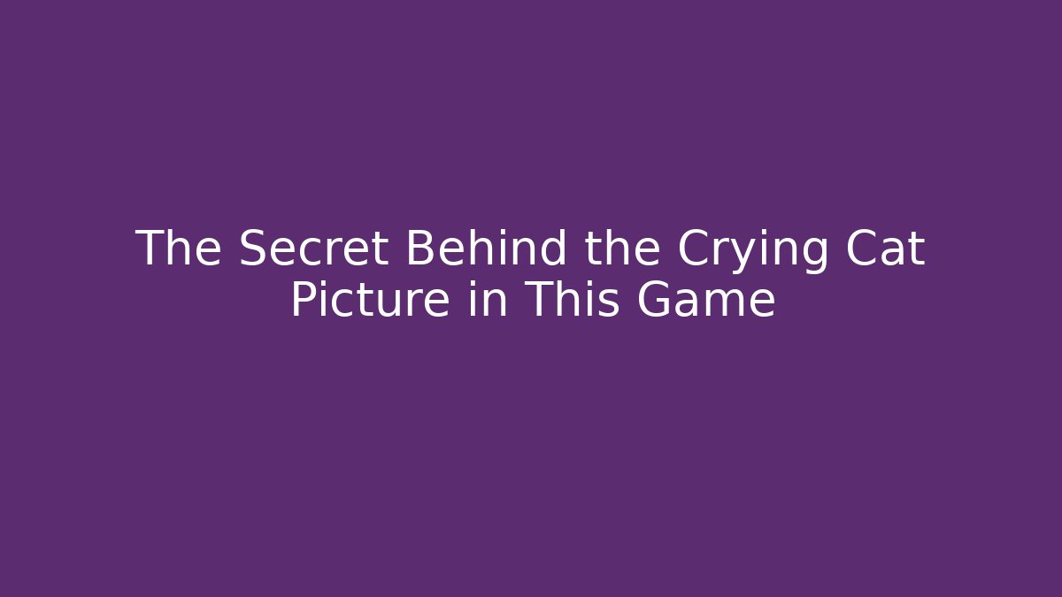 The Secret Behind the Crying Cat Picture in This Game