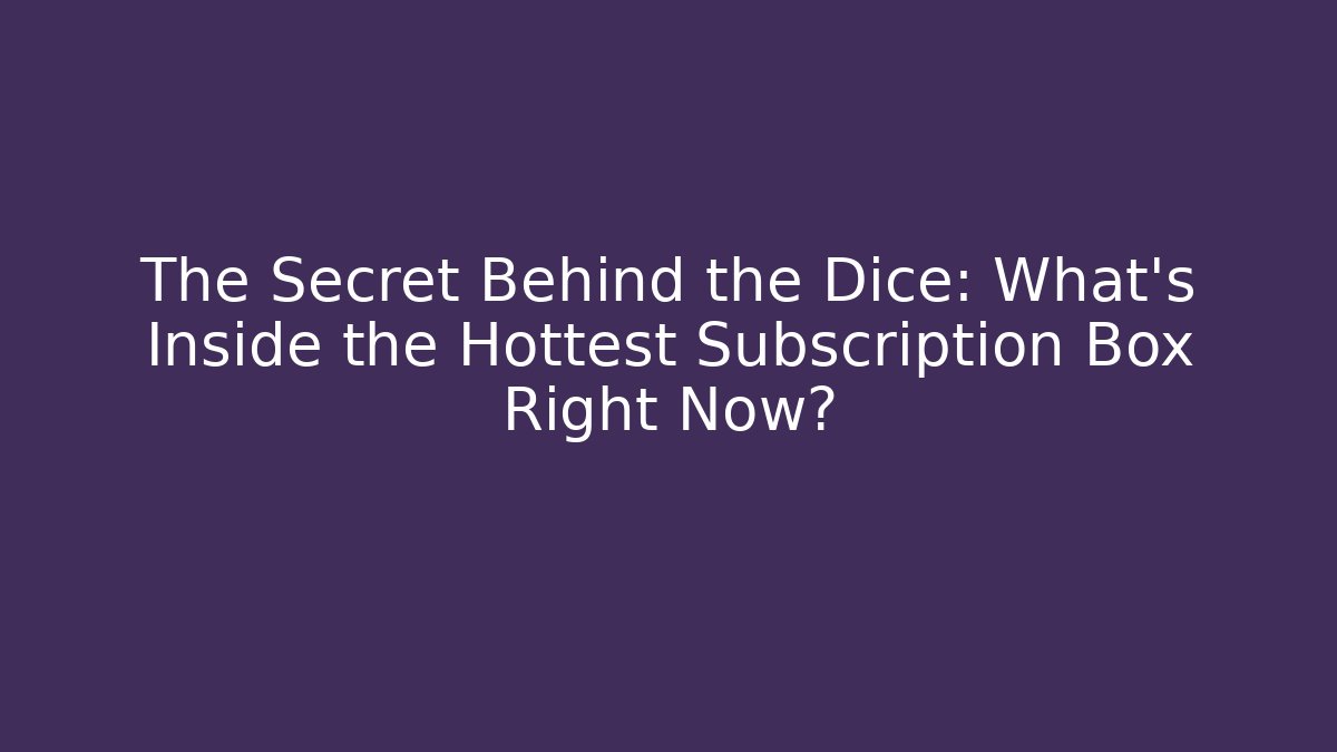 The Secret Behind the Dice: What's Inside the Hottest Subscription Box Right Now? - Critter Realm