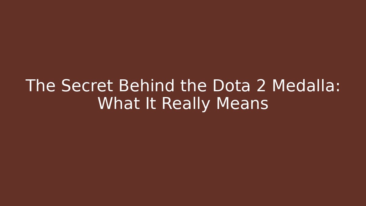 The Secret Behind the Dota 2 Medalla: What It Really Means