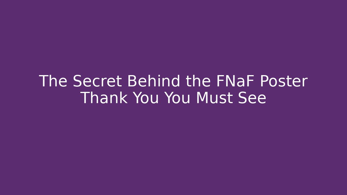 The Secret Behind the FNaF Poster Thank You You Must See