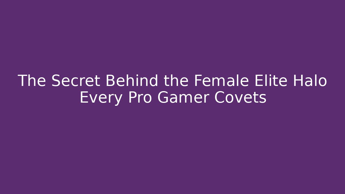 The Secret Behind the Female Elite Halo Every Pro Gamer Covets